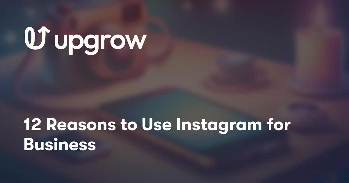 12 Reasons to Use Instagram for Business