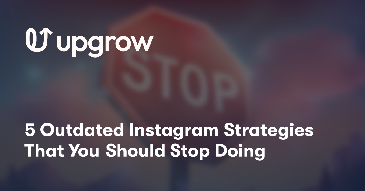 5 Outdated Instagram Strategies That You Should Stop Doing