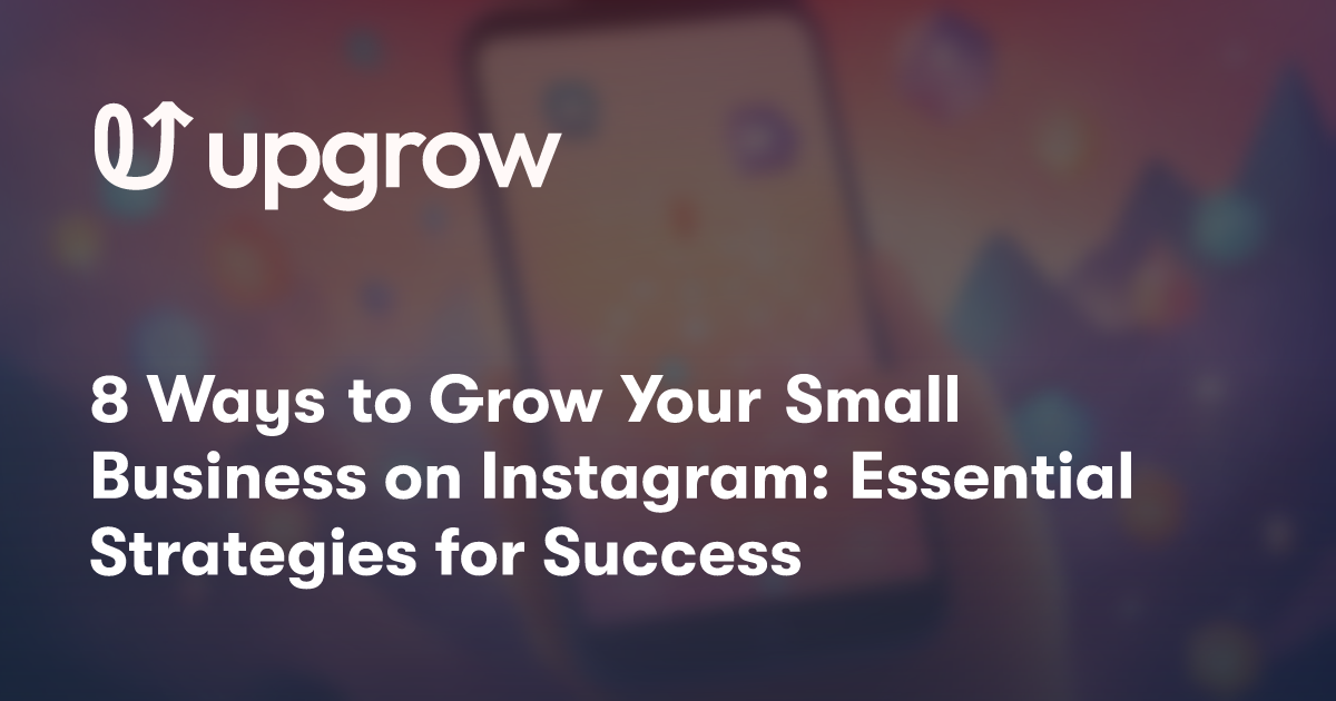 8 Ways to Grow Your Small Business on Instagram: Essential Strategies for Success