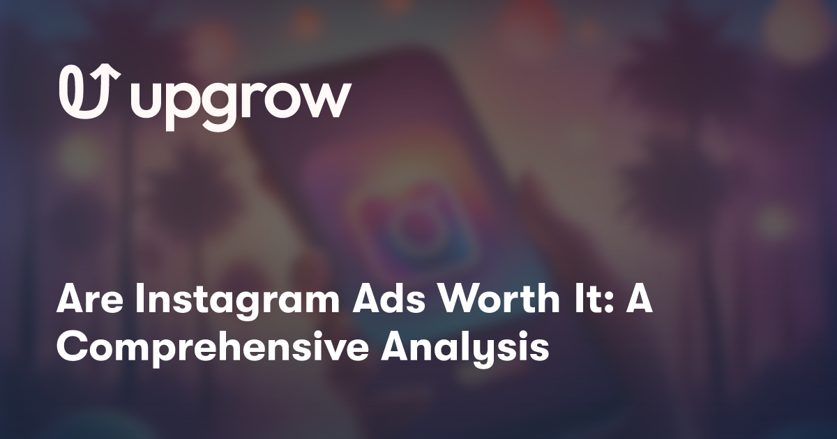 Are Instagram Ads Worth It: A Comprehensive Analysis