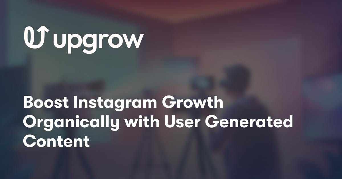 Boost Instagram Growth Organically with User Generated Content