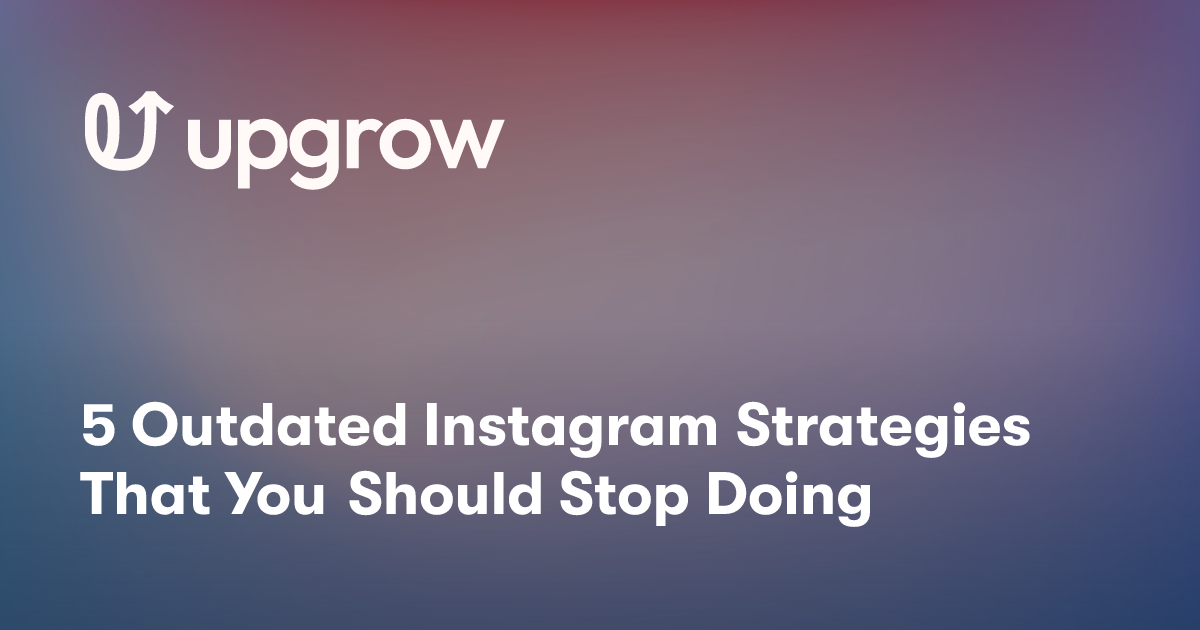 5 Outdated Instagram Strategies That You Should Stop Doing