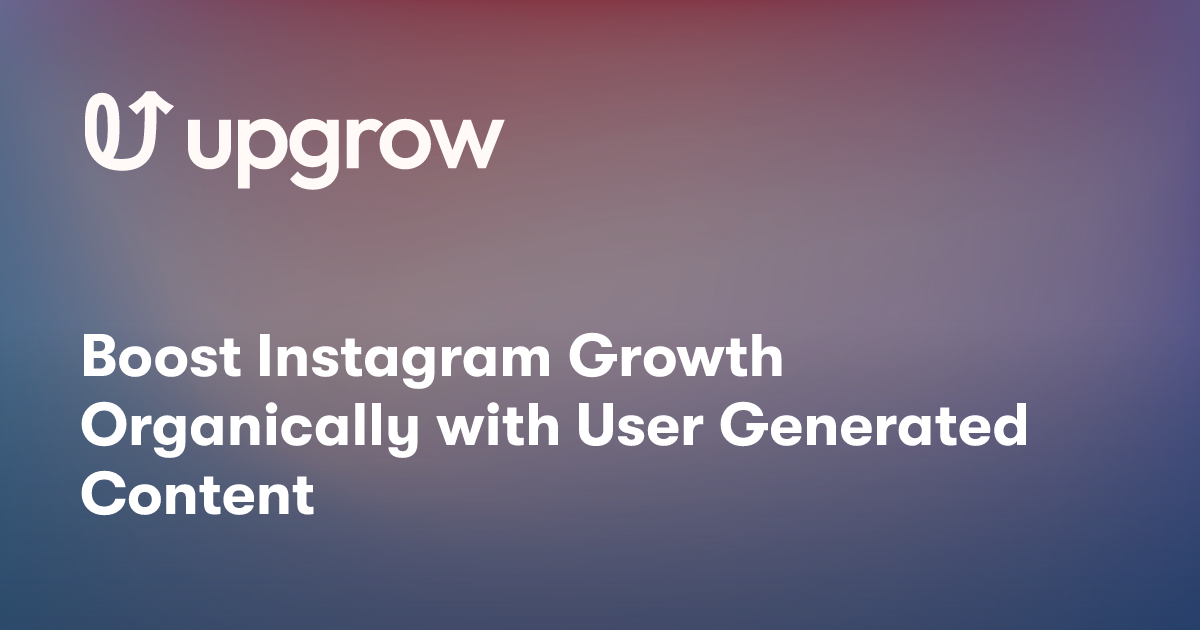 Boost Instagram Growth Organically with User Generated Content
