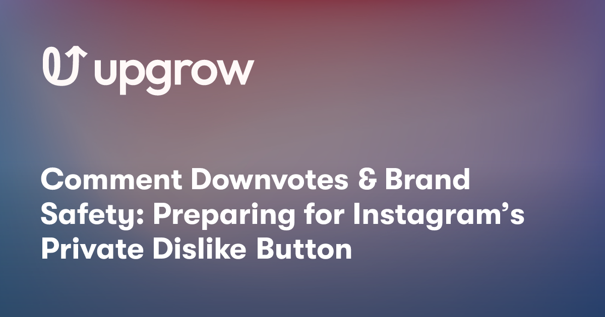 Comment Downvotes & Brand Safety: Preparing for Instagram’s Private Dislike Button