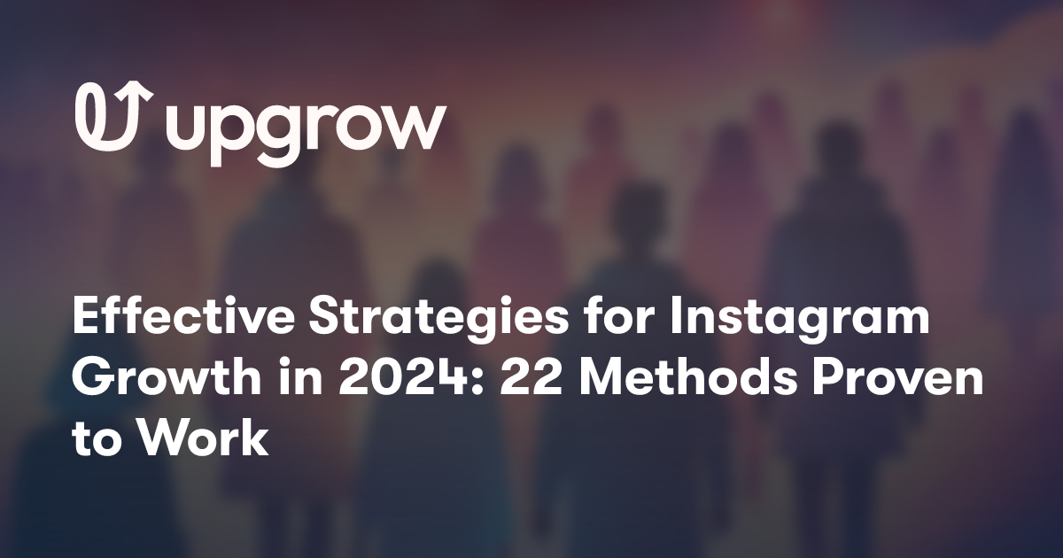 Effective Strategies for Instagram Growth in 2024: 22 Methods Proven to Work