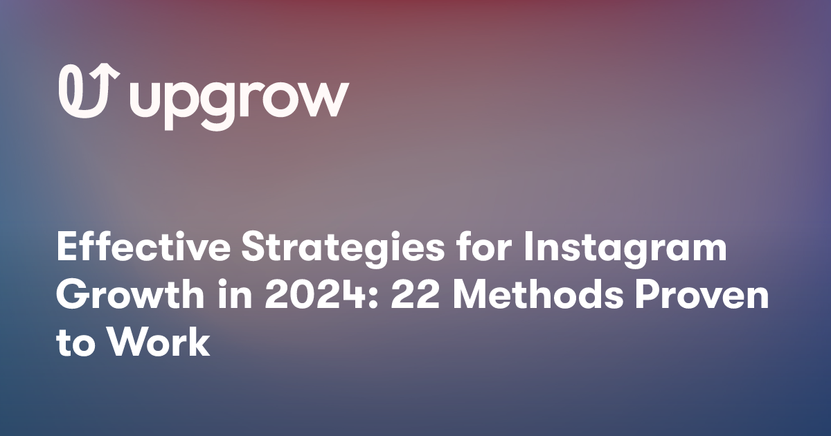 Effective Strategies for Instagram Growth in 2024: 22 Methods Proven to Work