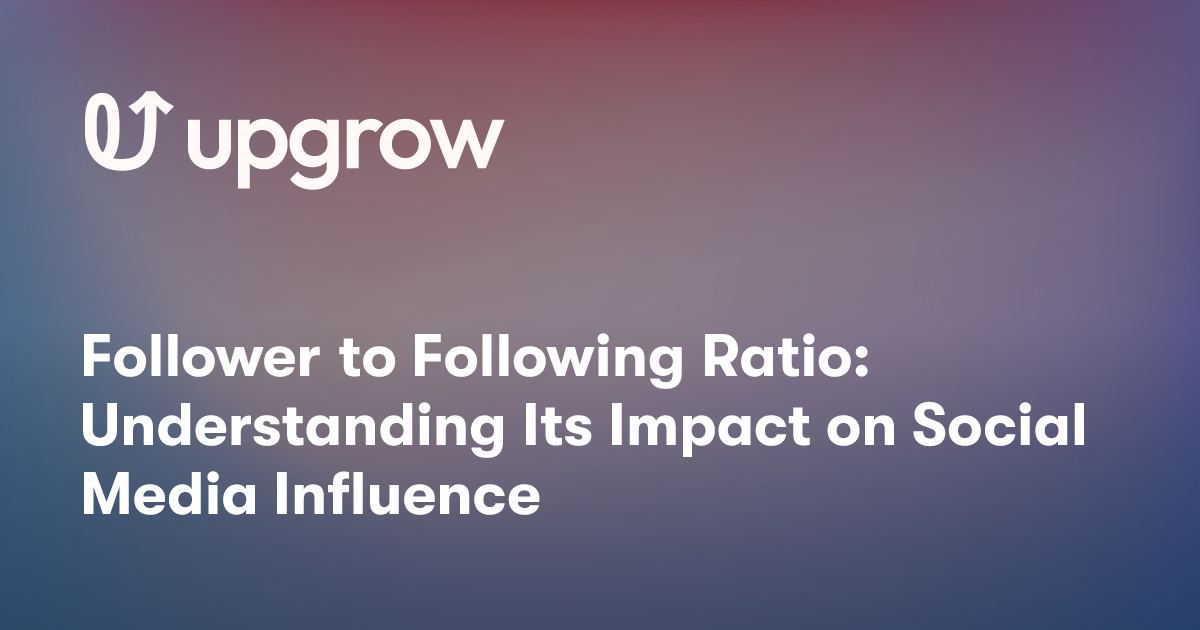 Follower to Following Ratio: Understanding Its Impact on Social Media Influence