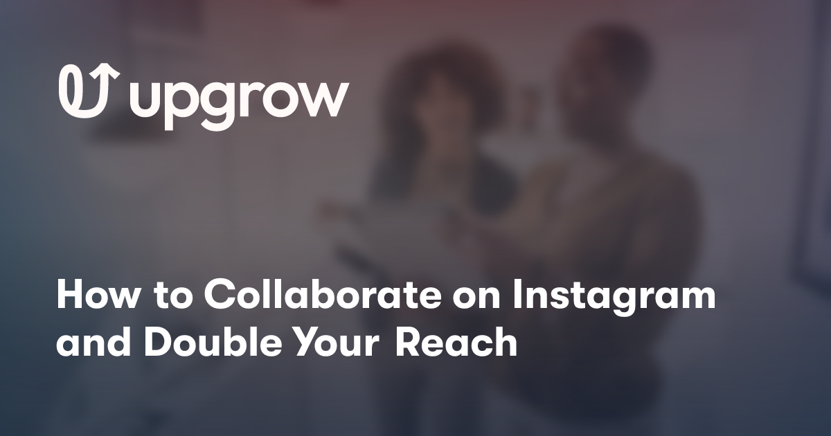 How to Collaborate on Instagram and Double Your Reach