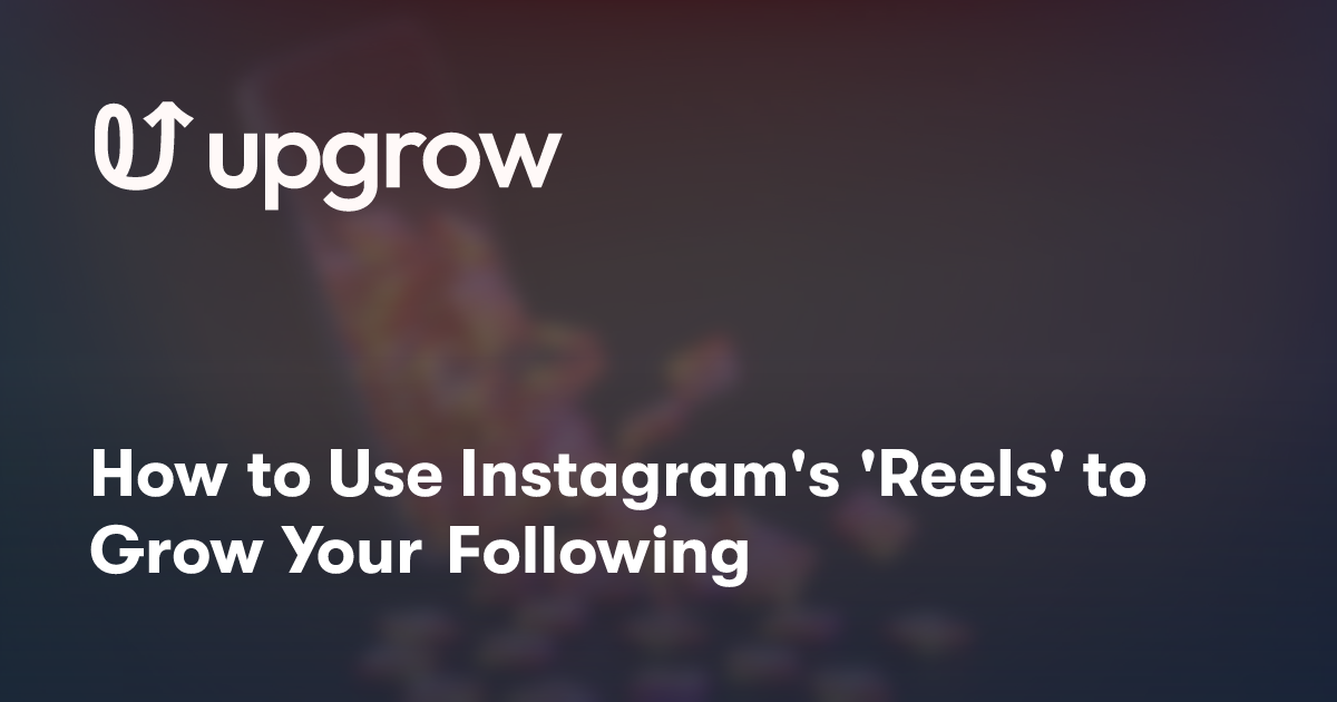 How to Use Instagram's 'Reels' to Grow Your Following