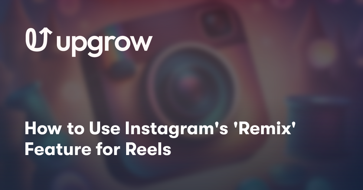 How to Use Instagram's 'Remix' Feature for Reels