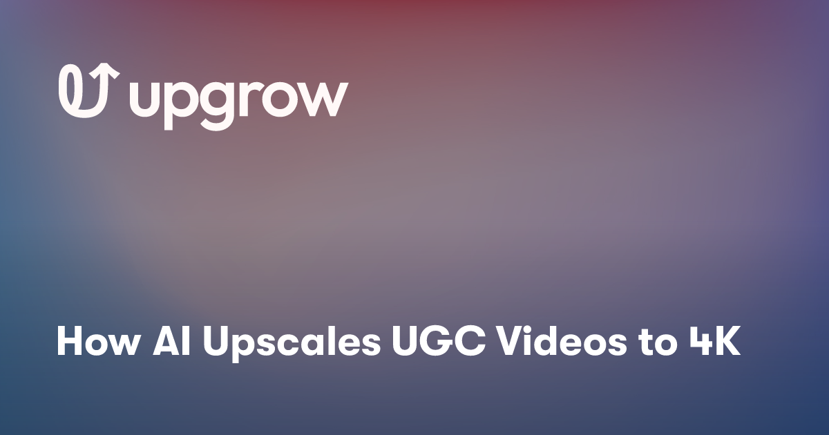 How AI Upscales UGC Videos to 4K