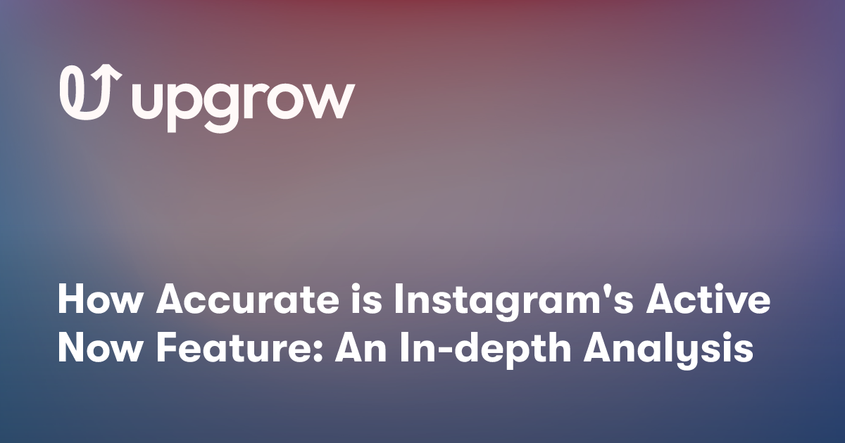 How Accurate is Instagram's Active Now Feature: An In-depth Analysis