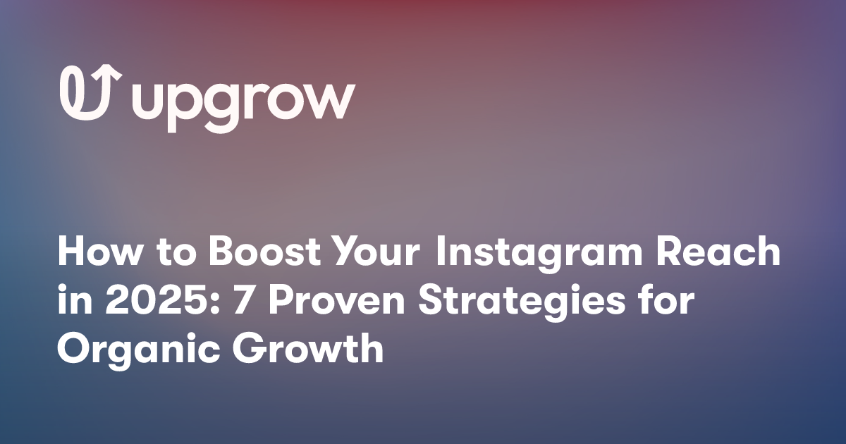 How to Boost Your Instagram Reach in 2025: 7 Proven Strategies for Organic Growth