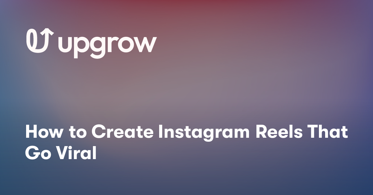 How to Create Instagram Reels That Go Viral