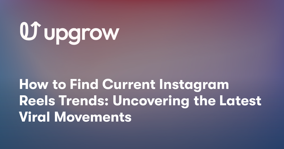 How to Find Current Instagram Reels Trends: Uncovering the Latest Viral Movements