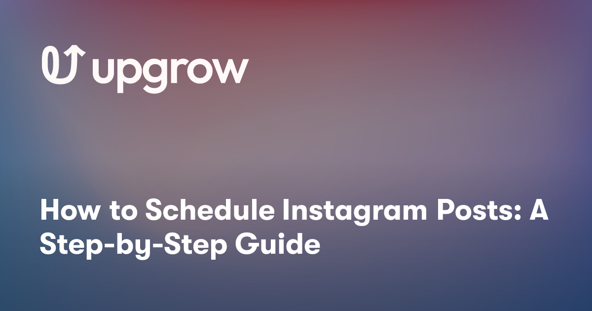 How to Schedule Instagram Posts: A Step-by-Step Guide