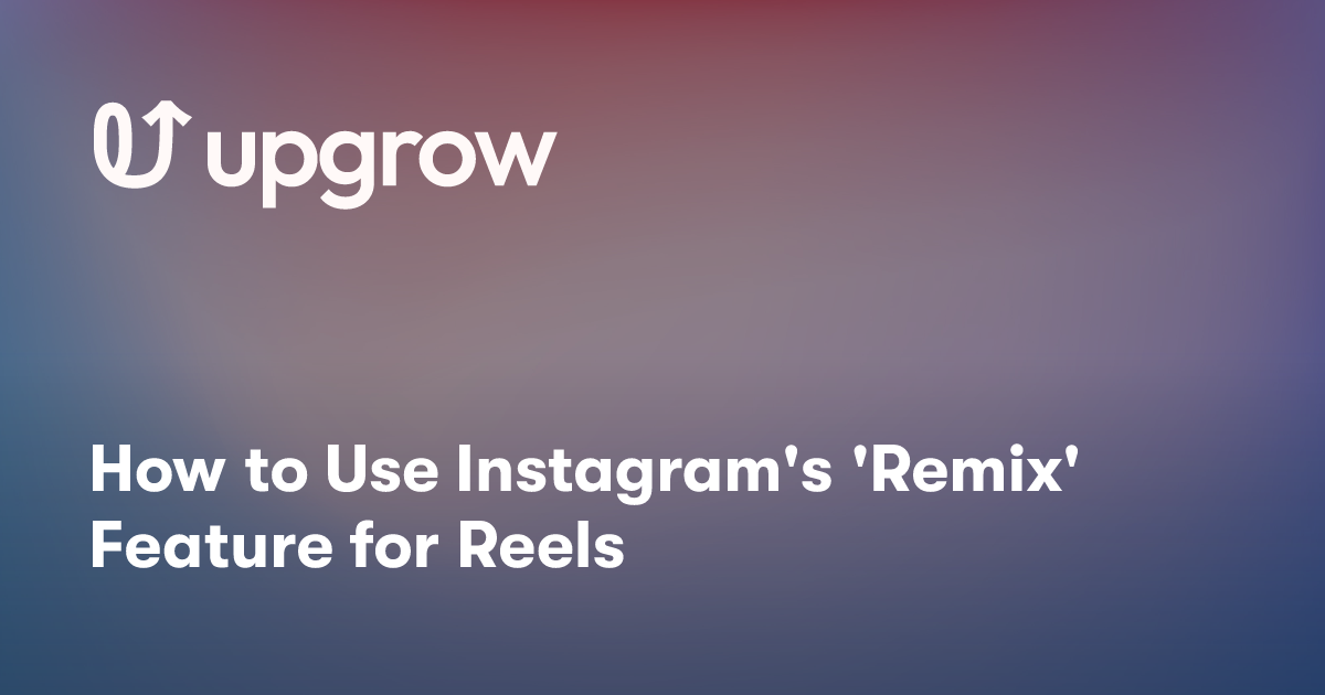 How to Use Instagram's 'Remix' Feature for Reels