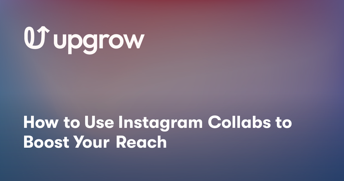 How to Use Instagram Collabs to Boost Your Reach