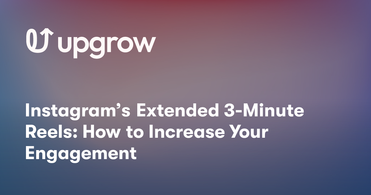 Instagram’s Extended 3-Minute Reels: How to Increase Your Engagement