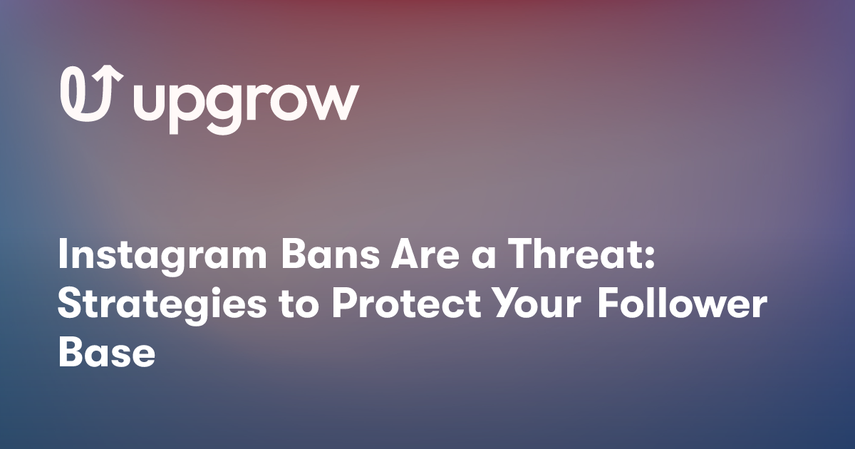 Instagram Bans Are a Threat: Strategies to Protect Your Follower Base