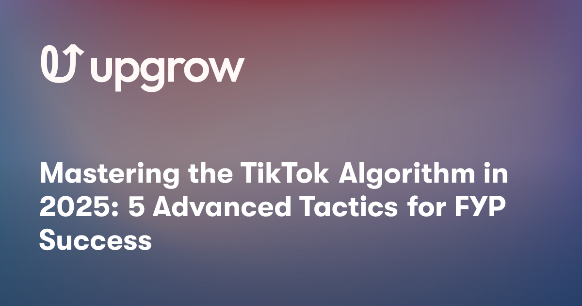 Mastering the TikTok Algorithm in 2025: 5 Advanced Tactics for FYP Success