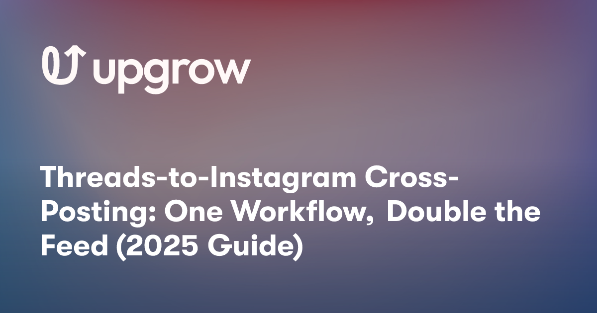 Threads-to-Instagram Cross-Posting: One Workflow, Double the Feed (2025 Guide)