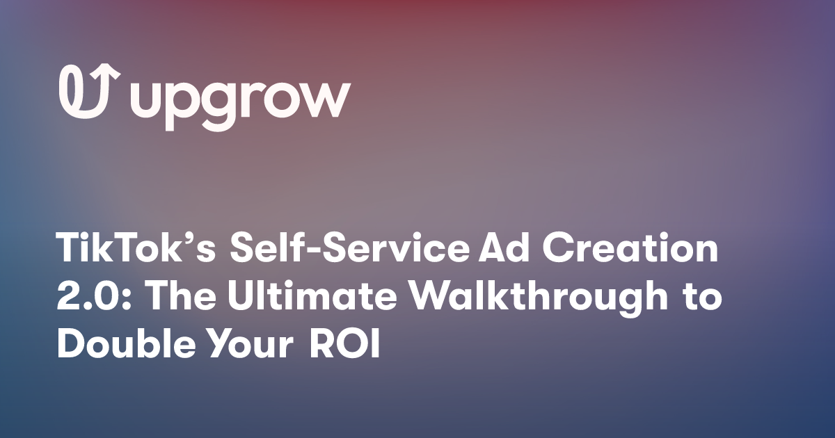 TikTok’s Self-Service Ad Creation 2.0: The Ultimate Walkthrough to Double Your ROI