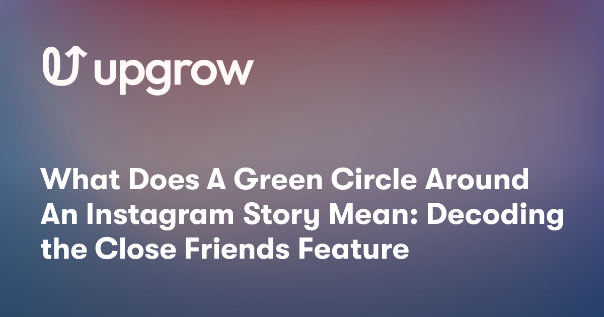 What Does A Green Circle Around An Instagram Story Mean: Decoding the Close Friends Feature
