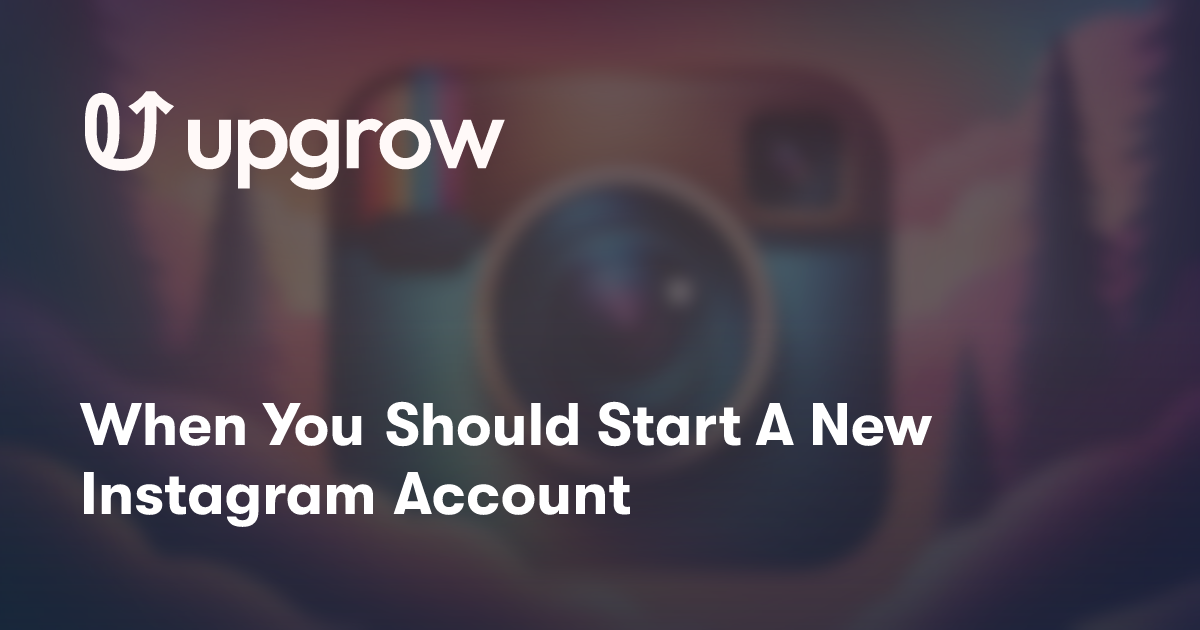 When You Should Start A New Instagram Account