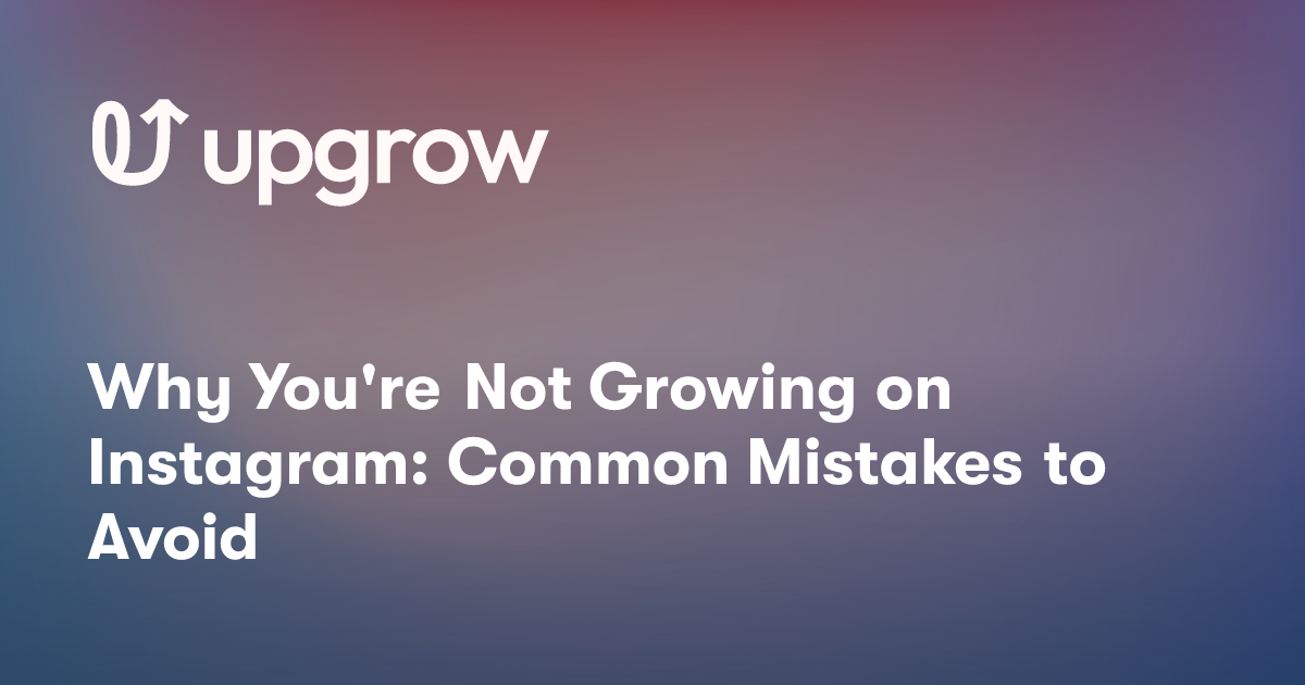 Why You're Not Growing on Instagram: Common Mistakes to Avoid